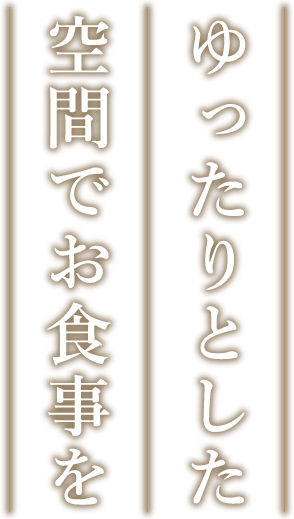 ゆったりとした空間でお食事を