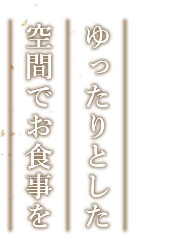 ゆったりとした空間でお食事を